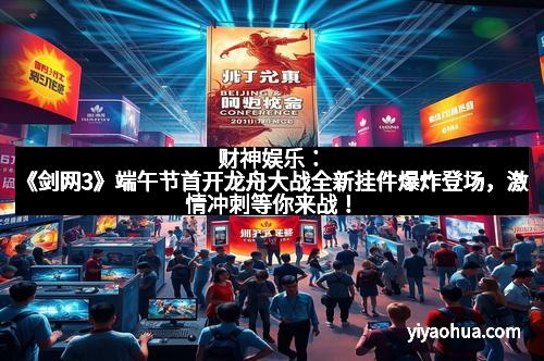 财神娱乐:《剑网3》端午节首开龙舟大战全新挂件爆炸登场,激情冲刺等你来战!